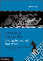 Il Vangelo secondo Star Wars. Nel nome del padre, del figlio e della forza libro