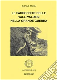 Le parrocchie delle valli valdesi nella grande guerra libro