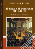 Il sinodo di Dordrecht (1618-1619). Predestinazione e calvinismo libro