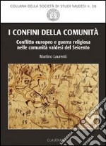 I confini della comunità. Conflitto europeo e guerra religiosa nelle comunità valdesi del Seicento libro