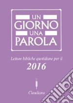 Un giorno una parola. Letture bibliche quotidiane per il 2016 libro