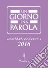 Un giorno una parola. Letture bibliche quotidiane per il 2016 libro