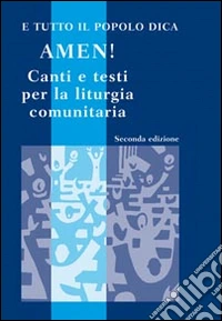 E tutto il popolo dica: Amen! Canti e testi per la liturgia comunitaria. Con CD Audio libro