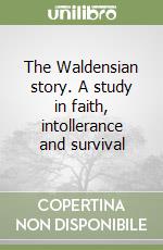 The Waldensian story. A study in faith, intollerance and survival