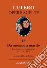 Da monaco a marito. Due scritti sul matrimonio (1522 e 1530) libro