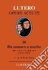 Da monaco a marito. Due scritti sul matrimonio (1522 e 1530) libro