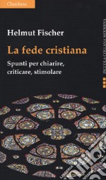 La fede cristiana. Spunti per chiarire, criticare, stimolare libro