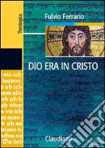 Dio era in Cristo una cristologia. Frammenti di teologia dogmatica. Vol. 2 libro