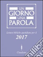 Un giorno una parola. Letture bibliche quotidiane per il 2017 libro