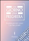 Un giorno una preghiera. Preghiere per tutti i giorni e per tutti gli anni libro