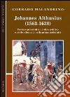 Johannes Althusius (1563-1638). Teoria e prassi di un ordine politico e civile riformato nella prima modernità libro di Malandrino Corrado