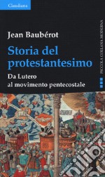 Storia del protestantesimo. Da Lutero al movimento pentecostale