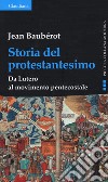 Storia del protestantesimo. Da Lutero al movimento pentecostale libro di Baubérot Jean