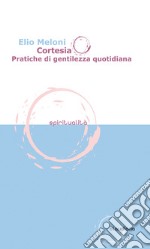 Cortesia. Pratiche di gentilezza quotidiana libro