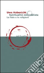 Spiritualità minimalista. La fede e le religioni