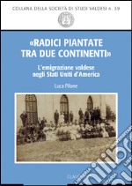 «Radici piantate tra due continenti». L'emigrazione valdese negli Stati Uniti d'America libro