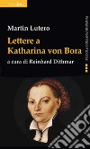 Lettere a Katharina von Bora libro