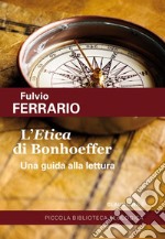 L'«Etica» di Bonhoeffer. Una guida alla lettura libro