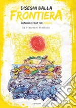 Disegni dalla frontiera-Drawnigs from the border. Nuova ediz. libro