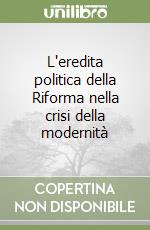 L'eredita politica della Riforma nella crisi della modernità libro