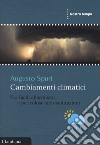 Cambiamenti climatici. Tra facili allarmismi e pericolose sottovalutazioni libro di Spuri Augusto