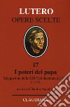 I poteri del Papa. Spiegazione della XIII Tesi disputata a Lipsia (1519). Testo latino a fronte libro