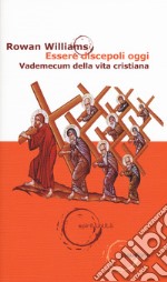 Essere discepoli oggi. Vademecum della vita cristiana libro