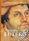Martin Lutero. Ribelle in un'epoca di cambiamenti radicali. Nuova ediz. libro