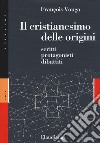 Il cristianesimo delle origini. Scritti, protagonisti, dibattiti libro