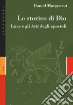 Lo storico di Dio. Luca e gli Atti degli Apostoli libro