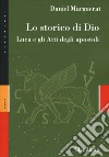 Lo storico di Dio. Luca e gli Atti degli Apostoli libro