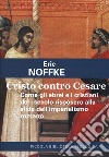 Cristo contro Cesare. Come gli ebrei e i cristiani del I secolo risposero alla sfida dell'imperialismo romano libro di Noffke Eric