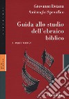 Guida allo studio dell'ebraico biblico. Con Chiave degli esercizi. Con Analisi grammaticale della crestomazia libro di Deiana Giovanni Spreafico Antonio