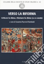 Verso la Riforma. Criticare la Chiesa, riformare la Chiesa (XV-XVI secolo) libro