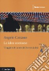 Le idee contano. Viaggio nel cuore dell'essenzialità libro di Cassano Angelo