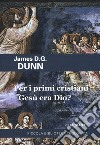 Per i primi cristiani Gesù era Dio? libro di Dunn James D.