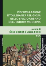 Dis/simulazione e tolleranza religiosa nello spazio urbano dell'Europa moderna libro