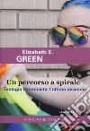 Un percorso a spirale. Teologia femminista: l'ultimo decennio libro di Green Elizabeth E.