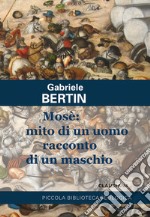 Mosè: mito di un uomo racconto di un maschio. Provare a rileggere la maschilità del profeta per eccellenza libro