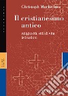 Il cristianesimo antico. Religiosità, stili di vita, istituzioni libro
