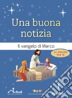 Una buona notizia. Il Vangelo di Marco su misura per te. Ediz. ad alta leggibilità libro