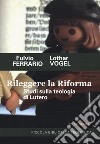 Rileggere la riforma. Studi sulla teologia di Lutero libro