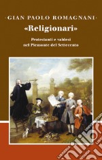 «Religionari». Protestanti e valdesi nel Piemonte del Settecento libro