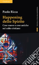 Happening dello spirito. Cose nuove e cose antiche sul culto cristiano libro