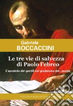 Le tre vie di salvezza di Paolo l'ebreo. L'apostolo dei gentili nel giudaismo del I secolo libro