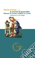 A prova di specchio. Riflessi di Cristo, riflessi in Cristo libro