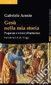 Gesù nella mia storia. Preparare e vivere il battesimo libro di Arosio Gabriele