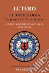 Lutero e l'ontologia. La presenza di Dio nel mondo libro