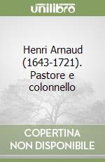 Henri Arnaud (1643-1721). Pastore e colonnello libro