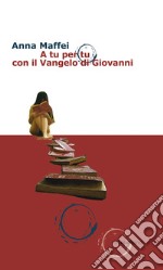 A tu per tu con il Vangelo di Giovanni libro